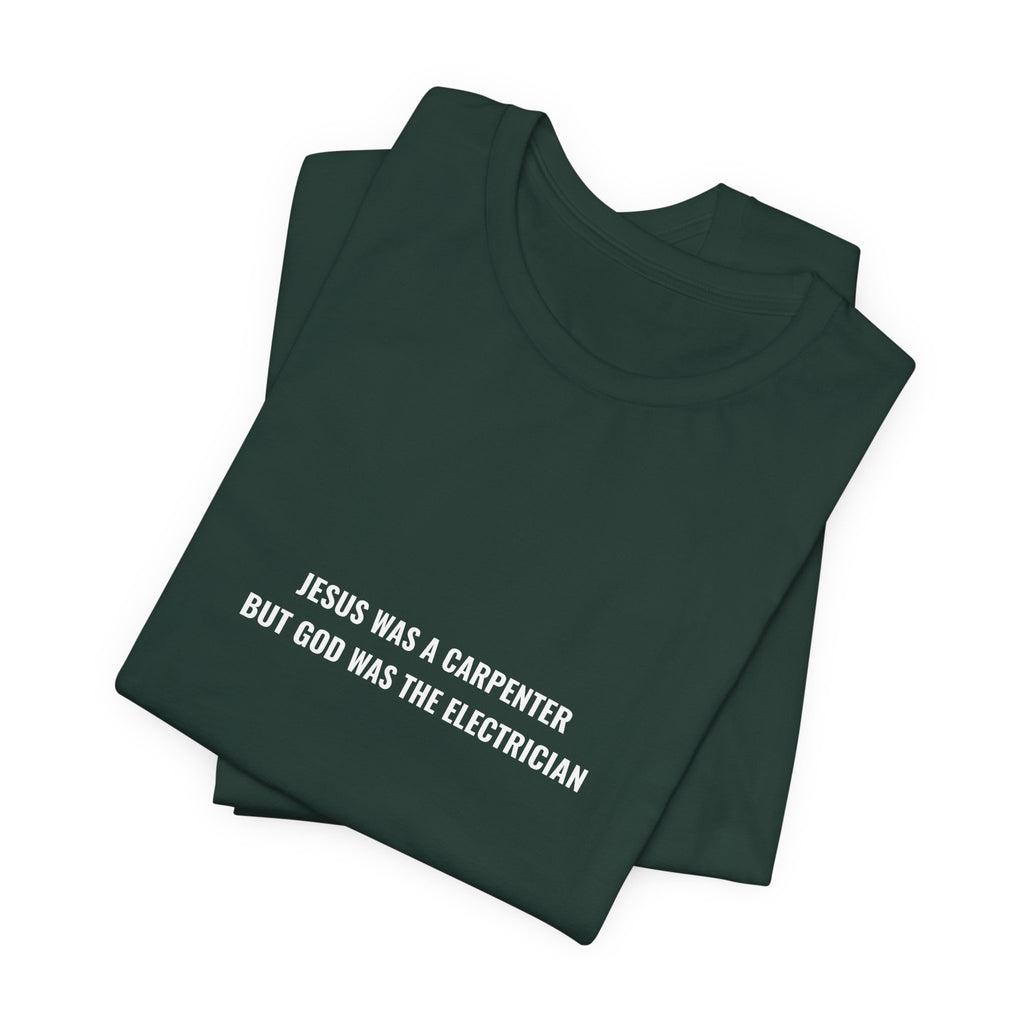 Jesus Was A Carpenter But God Was The Electrician Tee — Front Print