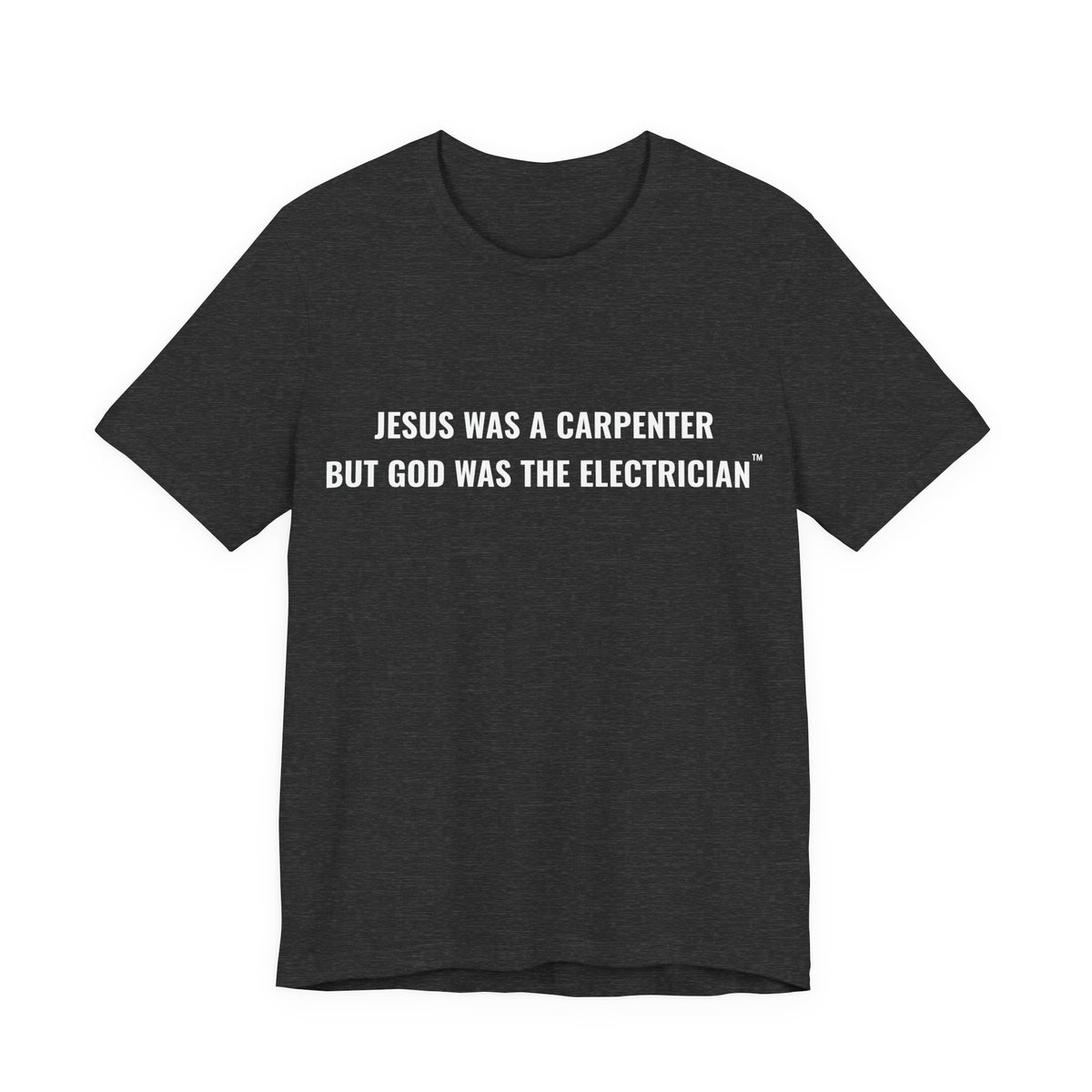 Jesus Was A Carpenter But God Was The Electrician Tee — Front Print