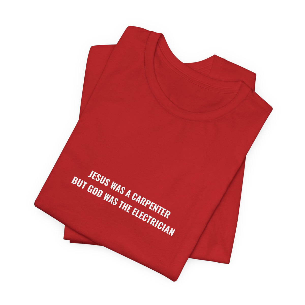 Jesus Was A Carpenter But God Was The Electrician Tee — Front Print