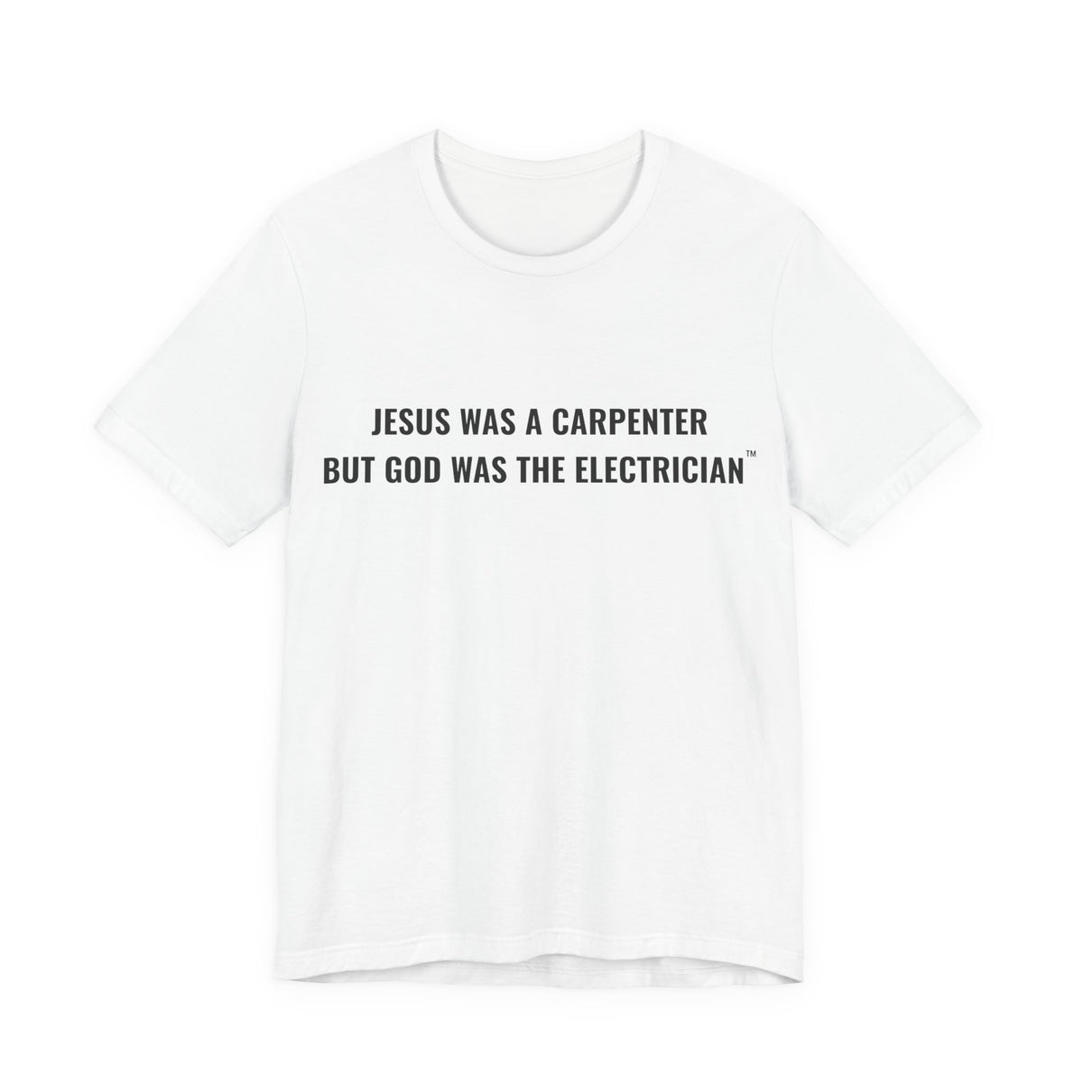 Jesus Was A Carpenter But God Was The Electrician Tee