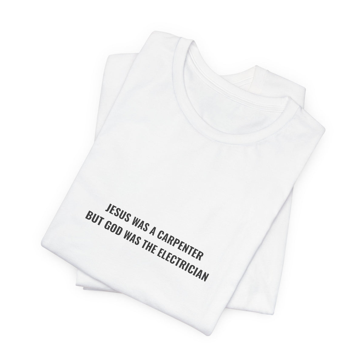 Jesus Was A Carpenter But God Was The Electrician Tee — Front Print