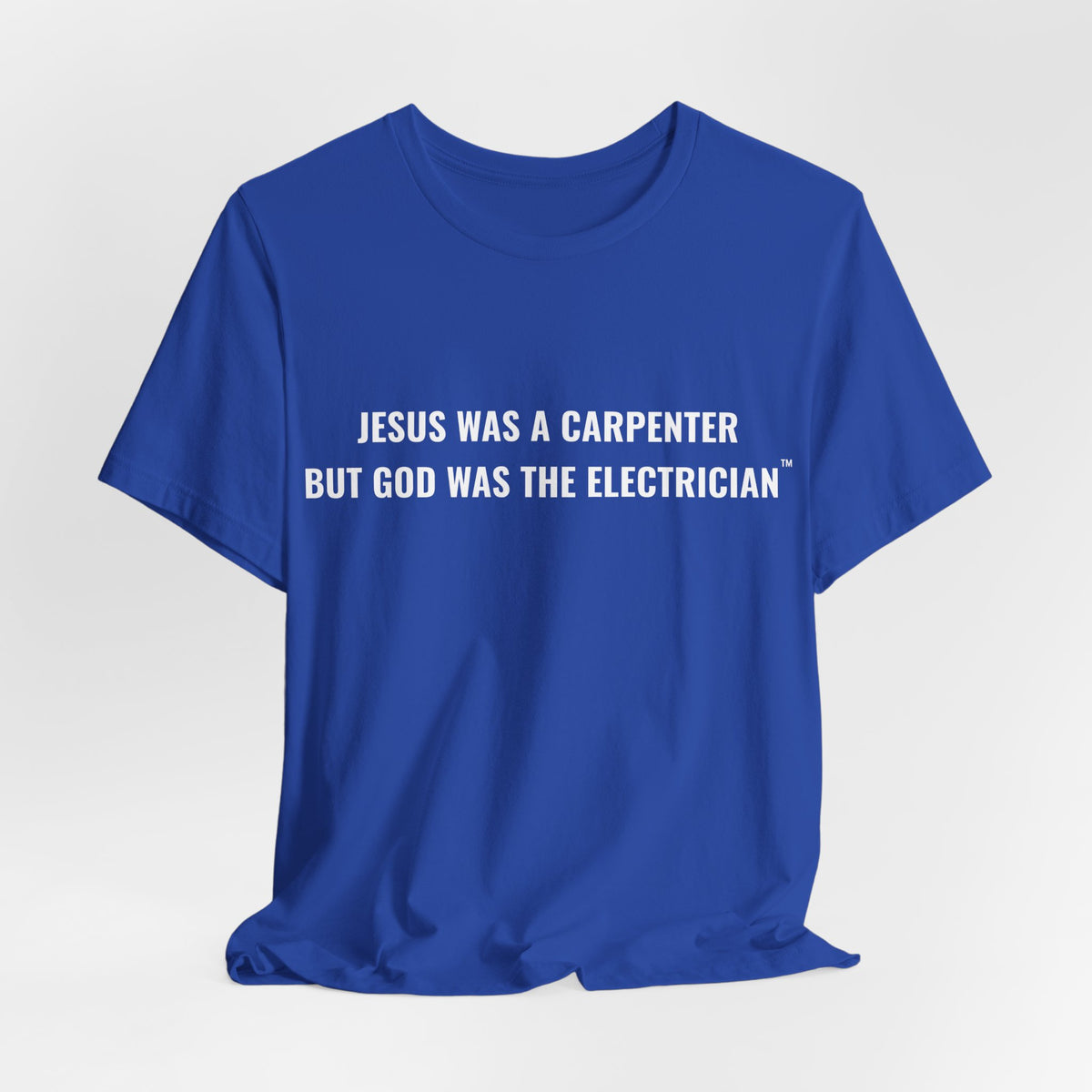 Jesus Was A Carpenter But God Was The Electrician Tee — Front Print