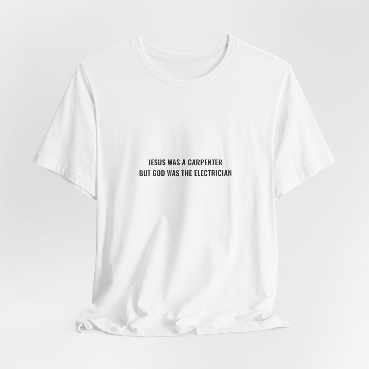 Jesus Was A Carpenter But God Was The Electrician Tee