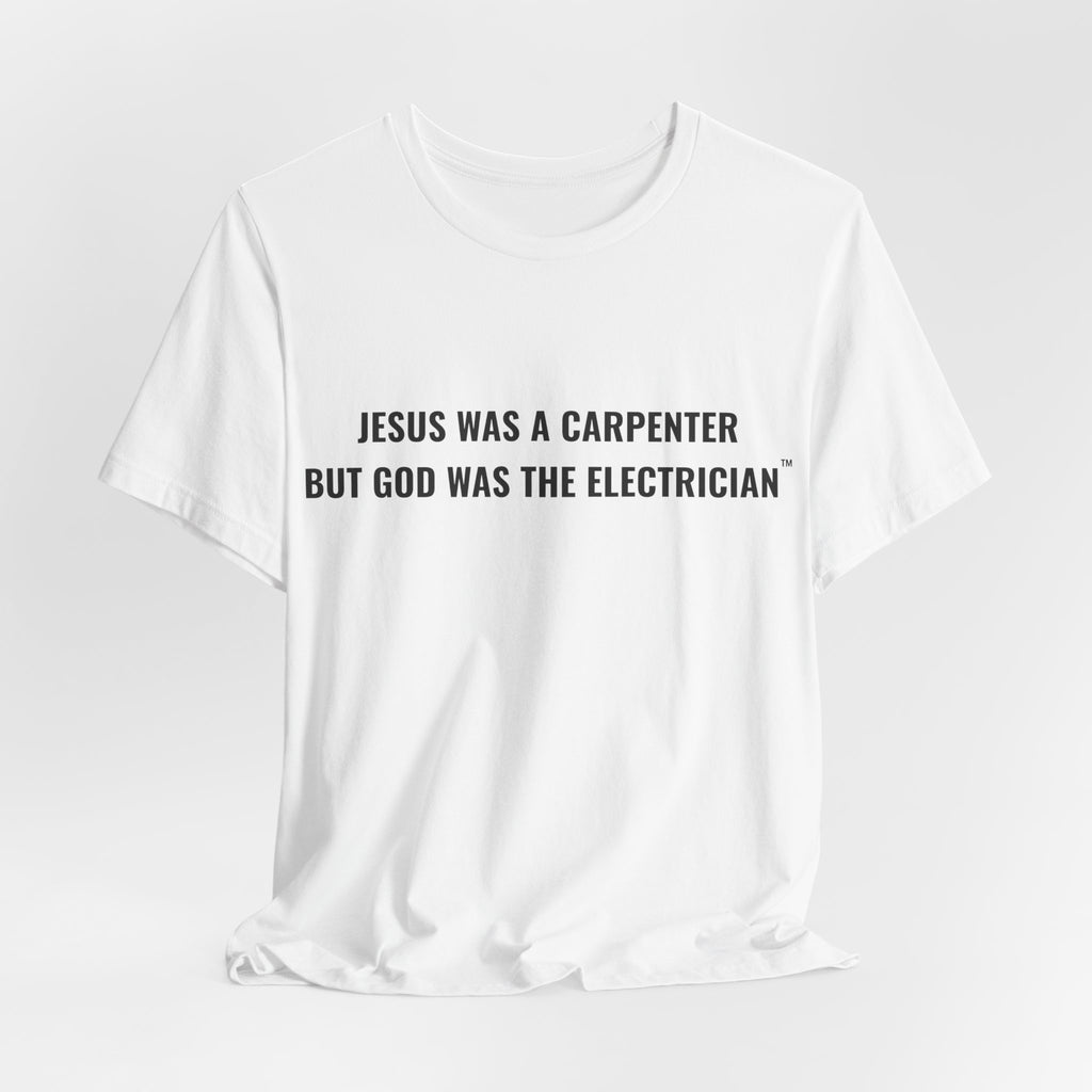 Jesus Was A Carpenter But God Was The Electrician Tee — Front Print
