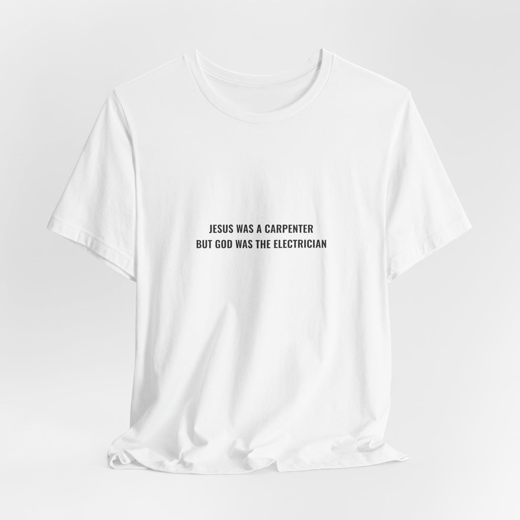Jesus Was A Carpenter But God Was The Electrician Tee — Front Print