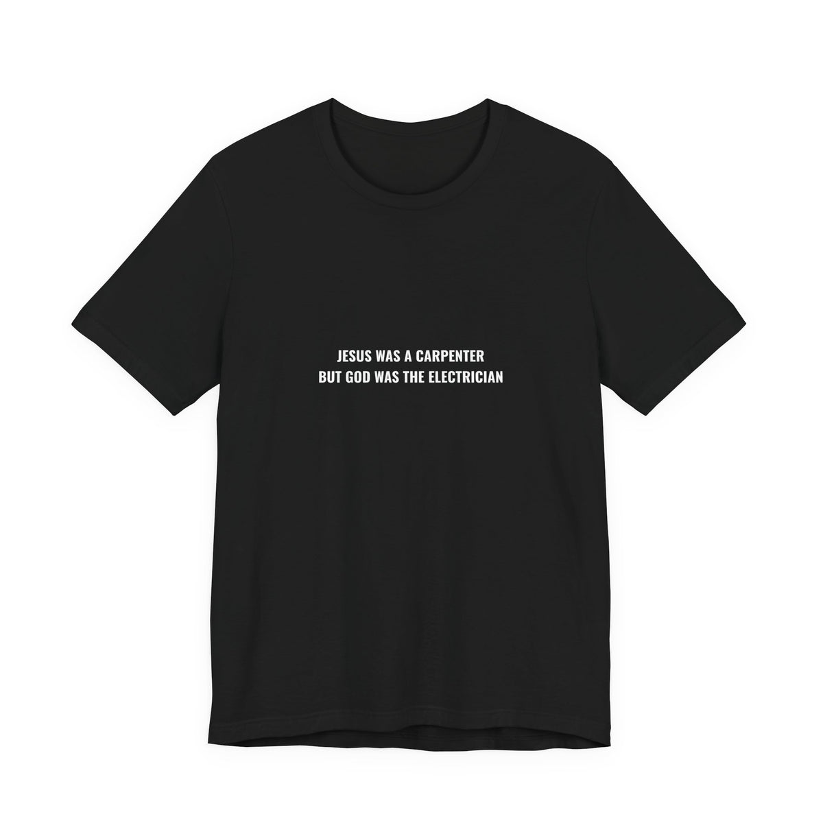 Jesus Was A Carpenter But God Was The Electrician Tee — Front Print