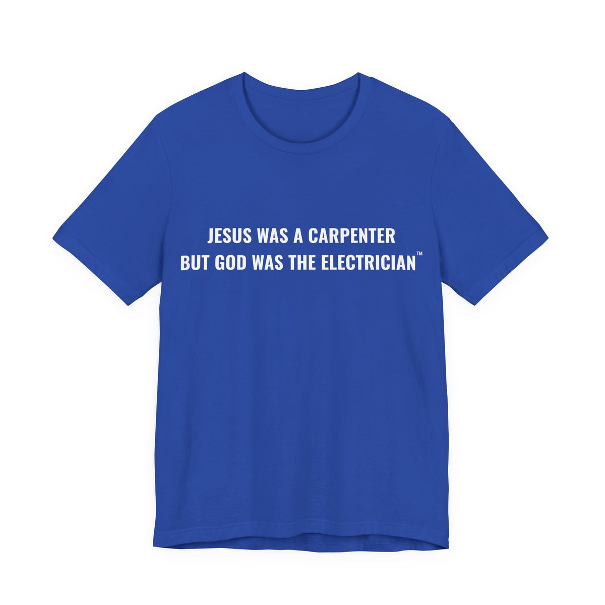 Jesus Was A Carpenter But God Was The Electrician Tee — Front Print