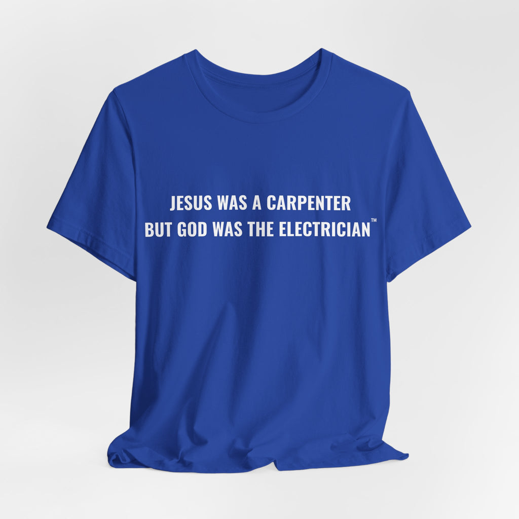 Jesus Was A Carpenter But God Was The Electrician Tee