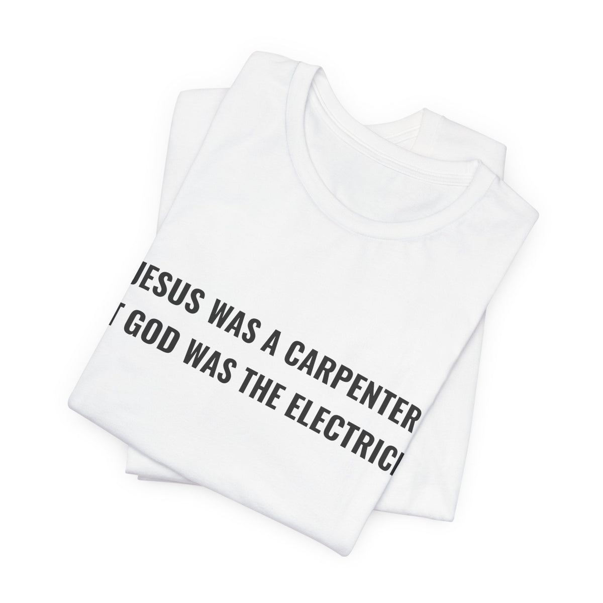 Jesus Was A Carpenter But God Was The Electrician Tee — Front Print