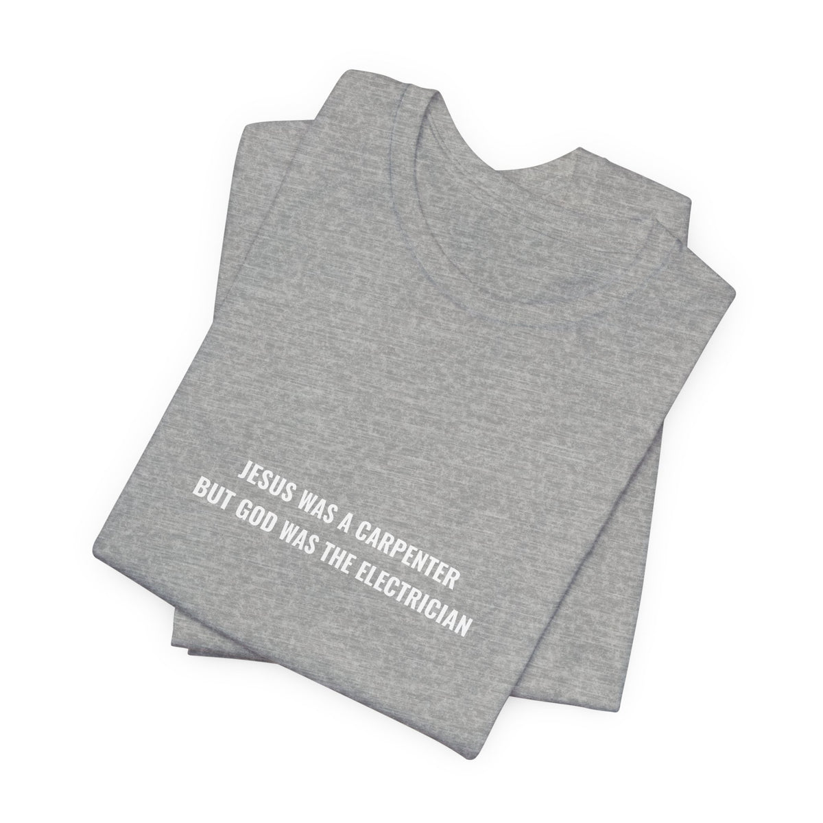 Jesus Was A Carpenter But God Was The Electrician Tee — Front Print