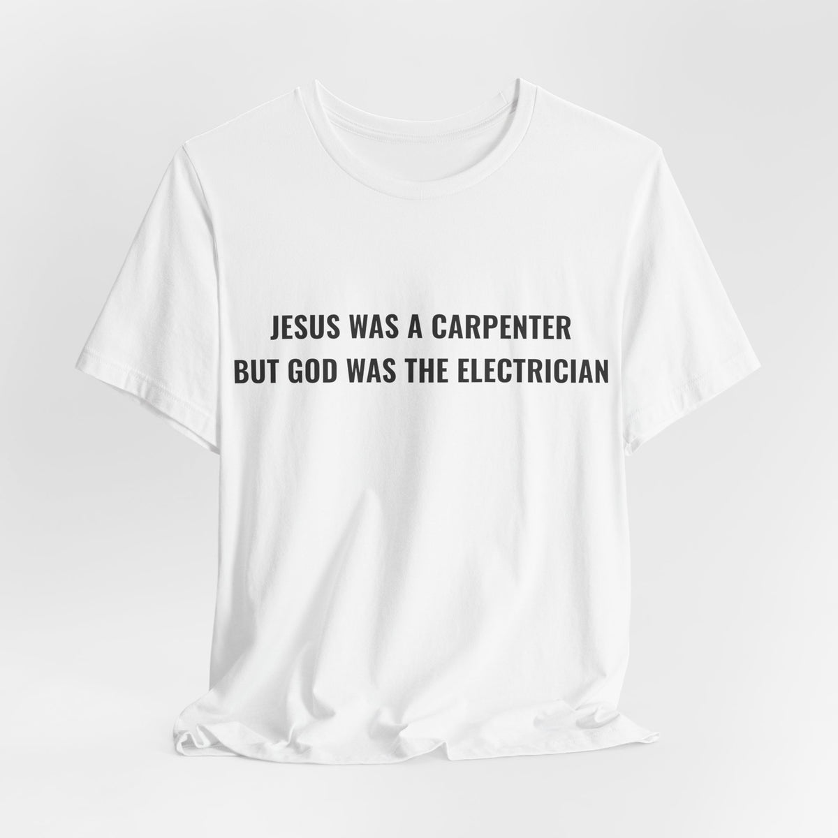 Jesus Was A Carpenter But God Was The Electrician Tee — Front Print