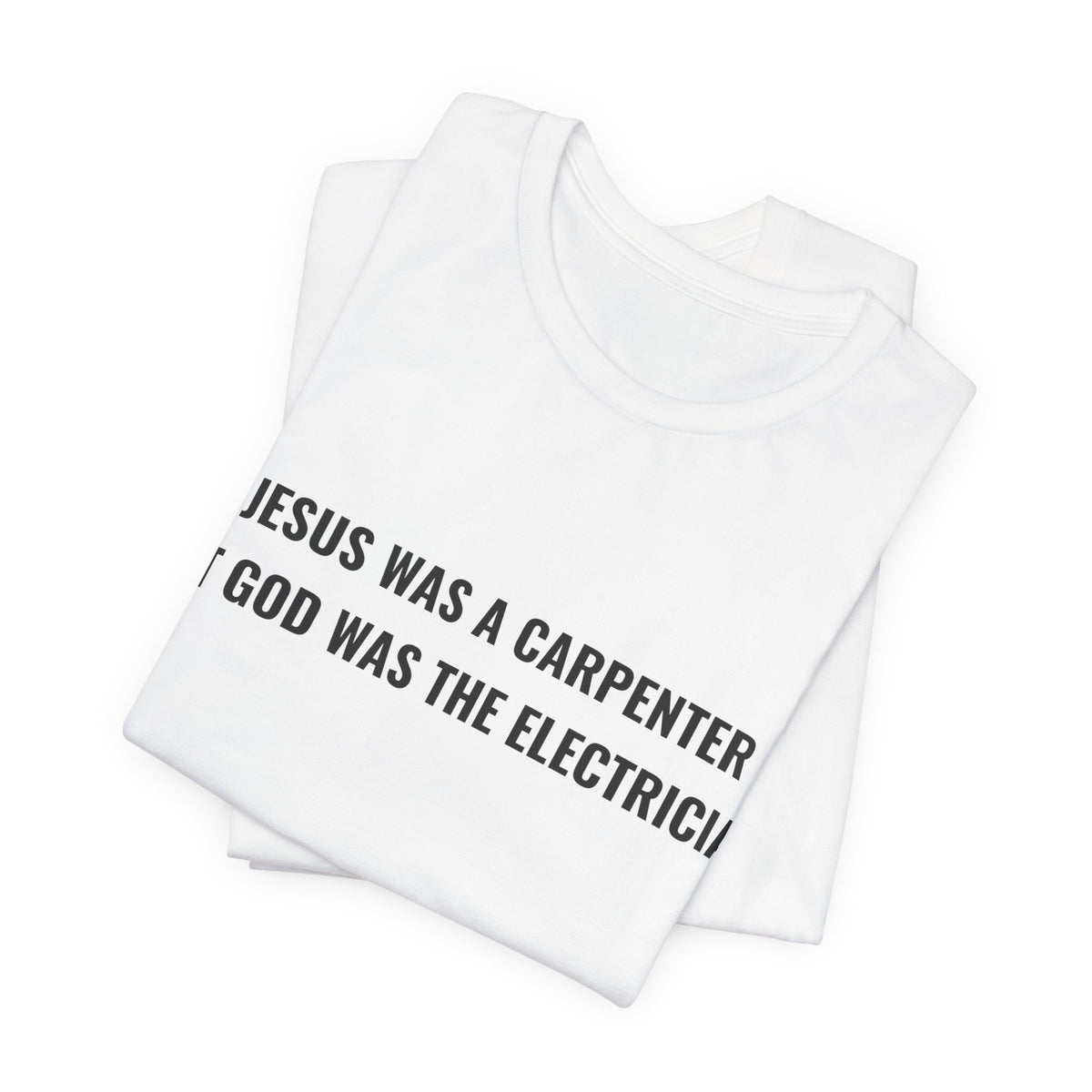 Jesus Was A Carpenter But God Was The Electrician Tee