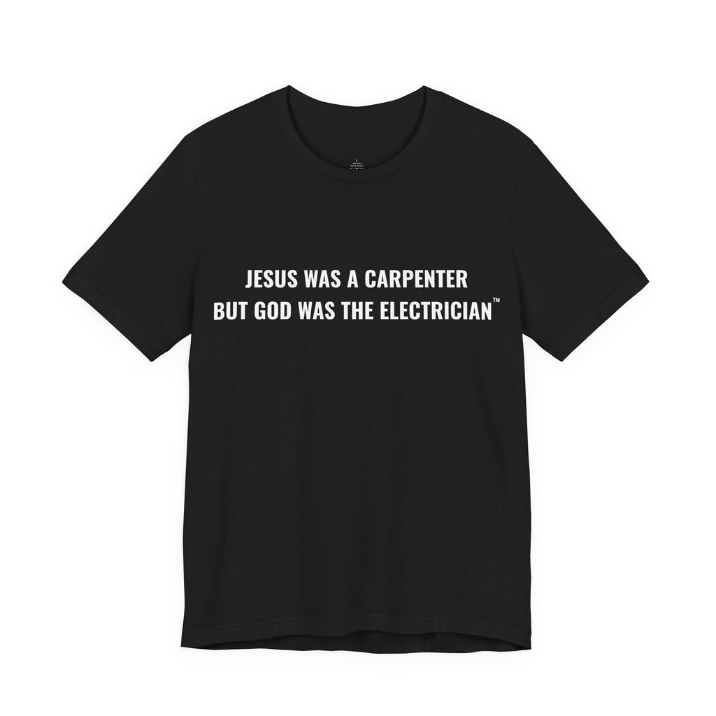 Jesus Was A Carpenter But God Was The Electrician Tee — Front Print