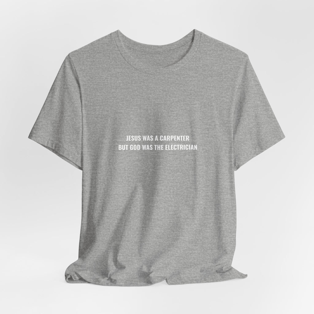 Jesus Was A Carpenter But God Was The Electrician Tee — Front Print