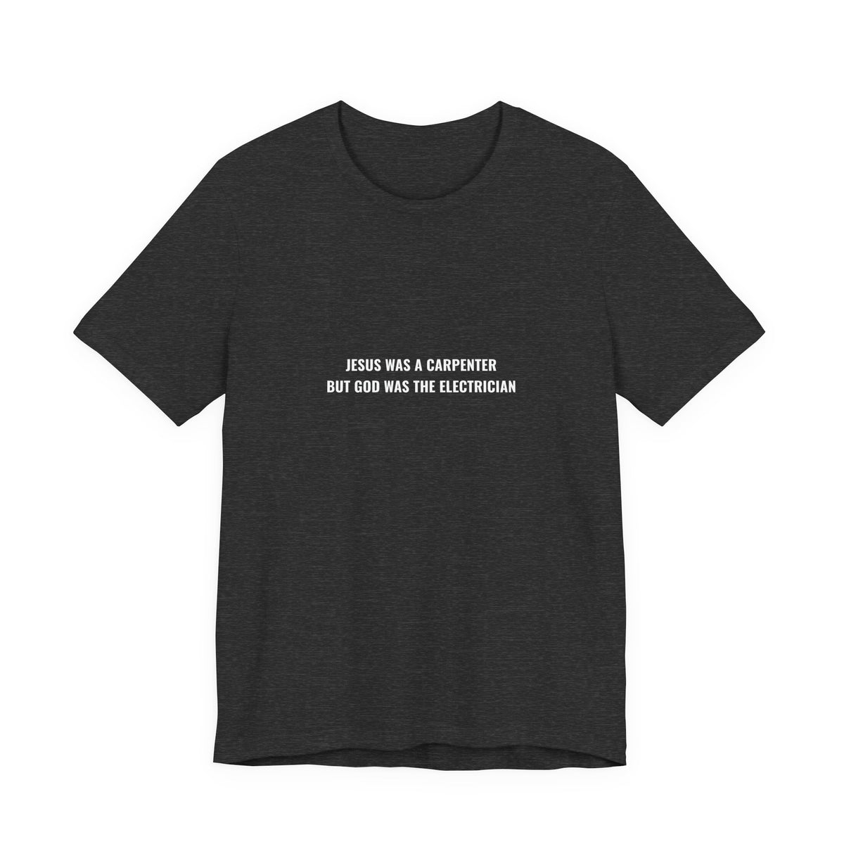 Jesus Was A Carpenter But God Was The Electrician Tee — Front Print