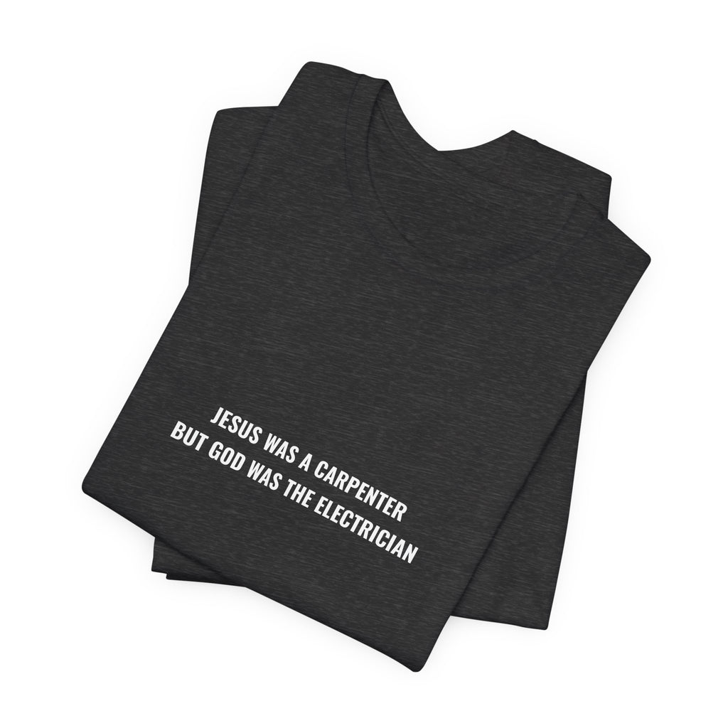 Jesus Was A Carpenter But God Was The Electrician Tee — Front Print