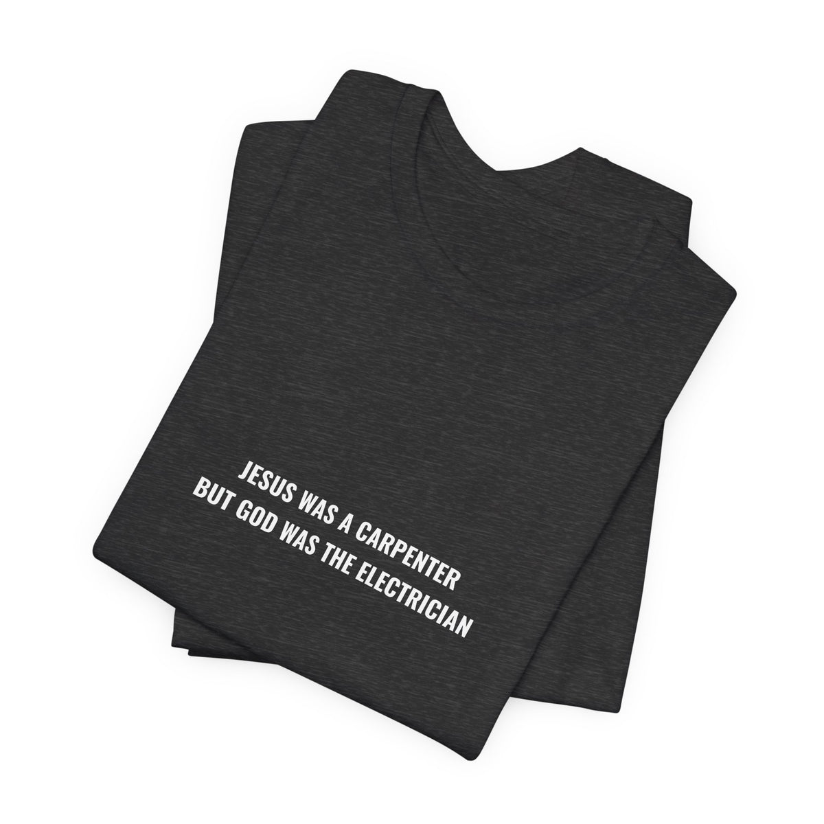 Jesus Was A Carpenter But God Was The Electrician Tee — Front Print