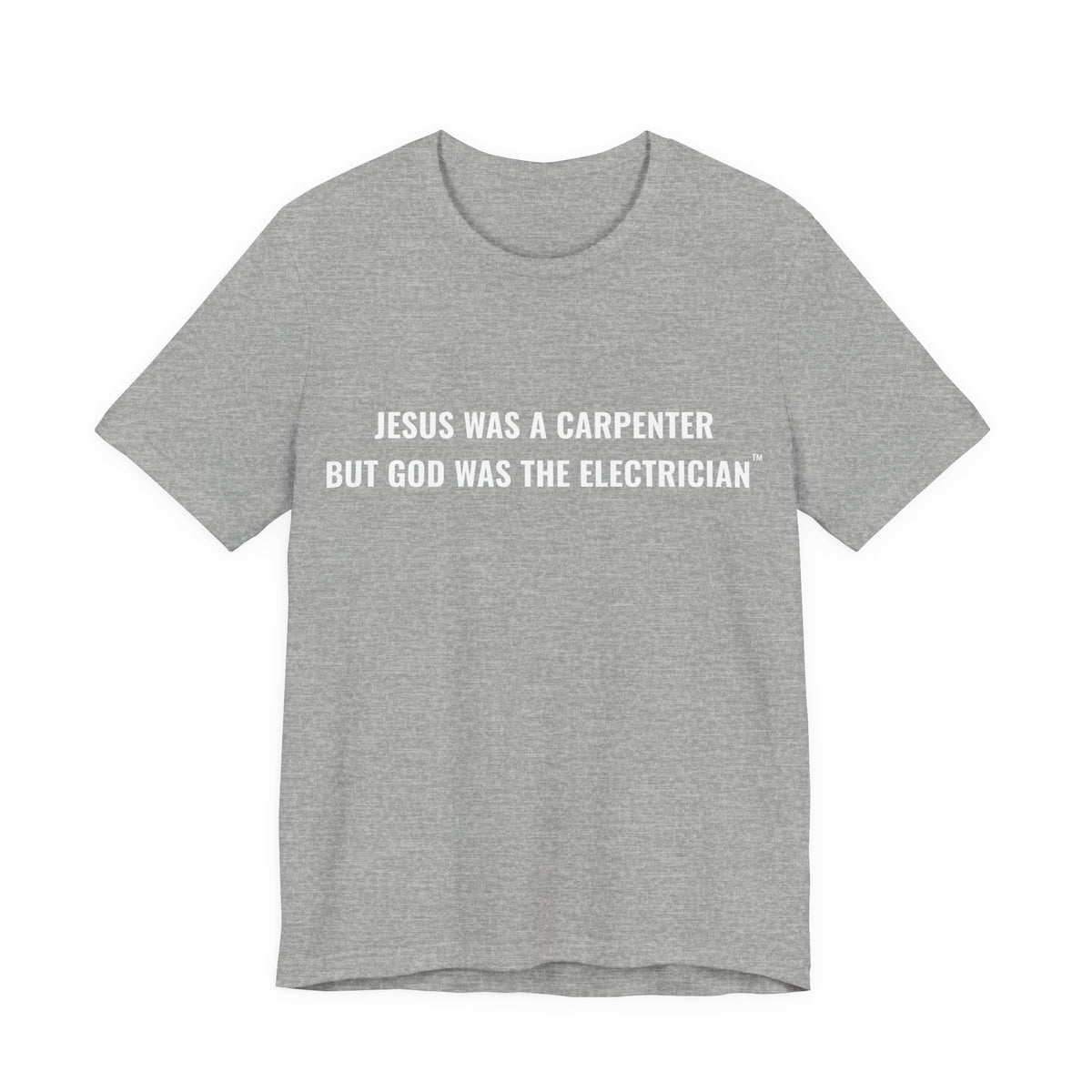 Jesus Was A Carpenter But God Was The Electrician Tee — Front Print