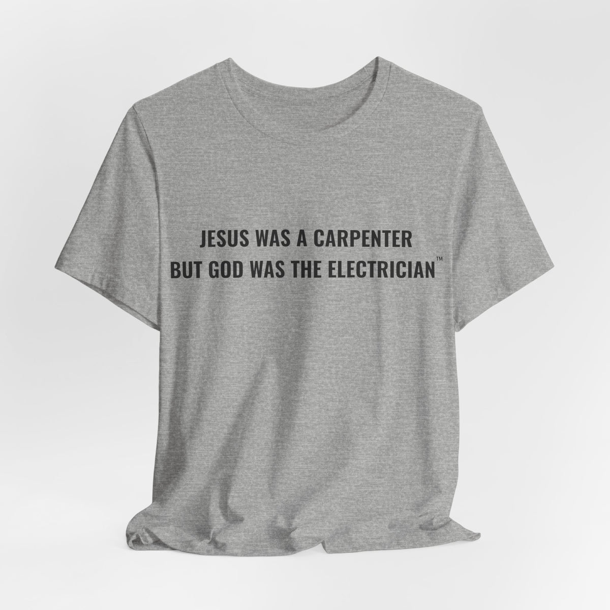 Jesus Was A Carpenter But God Was The Electrician Tee — Front Print
