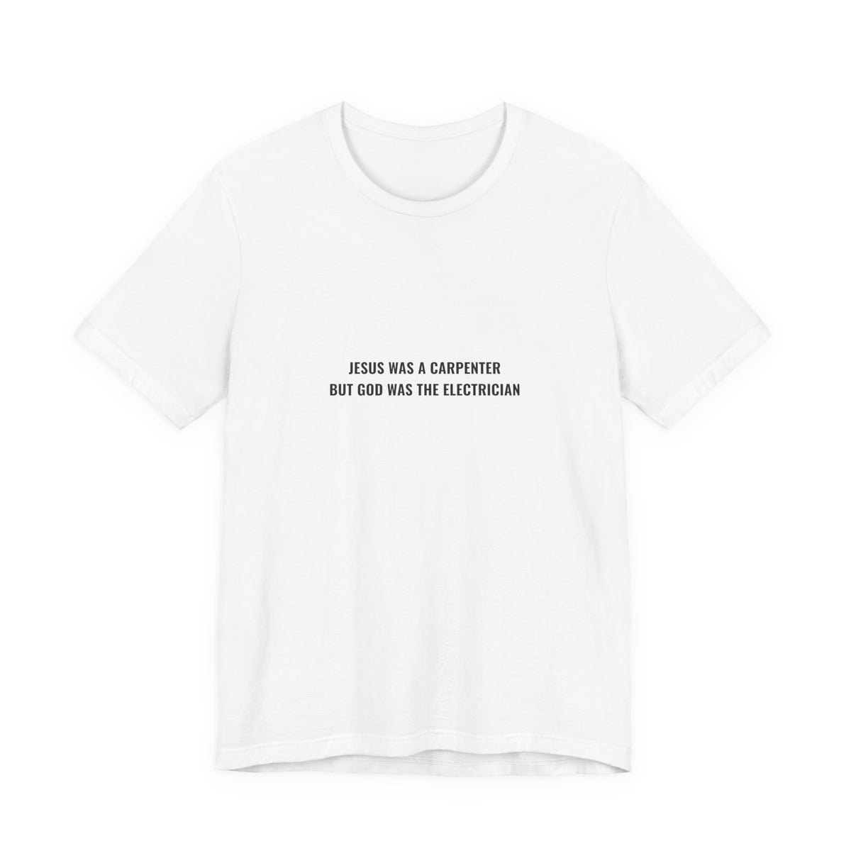 Jesus Was A Carpenter But God Was The Electrician Tee — Front Print