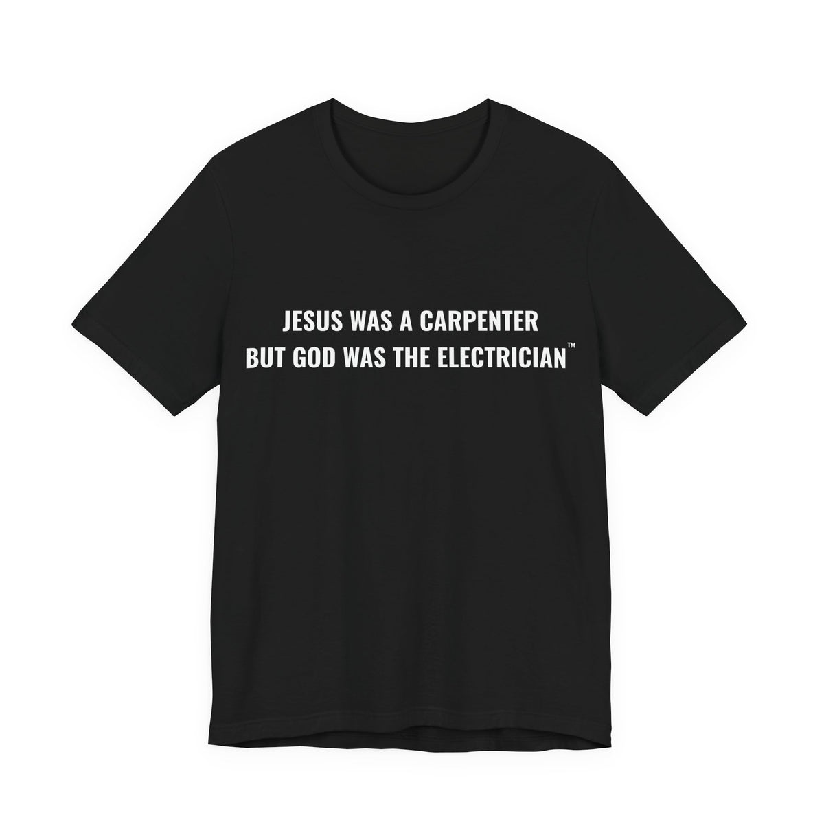 Jesus Was A Carpenter But God Was The Electrician Tee — Front Print