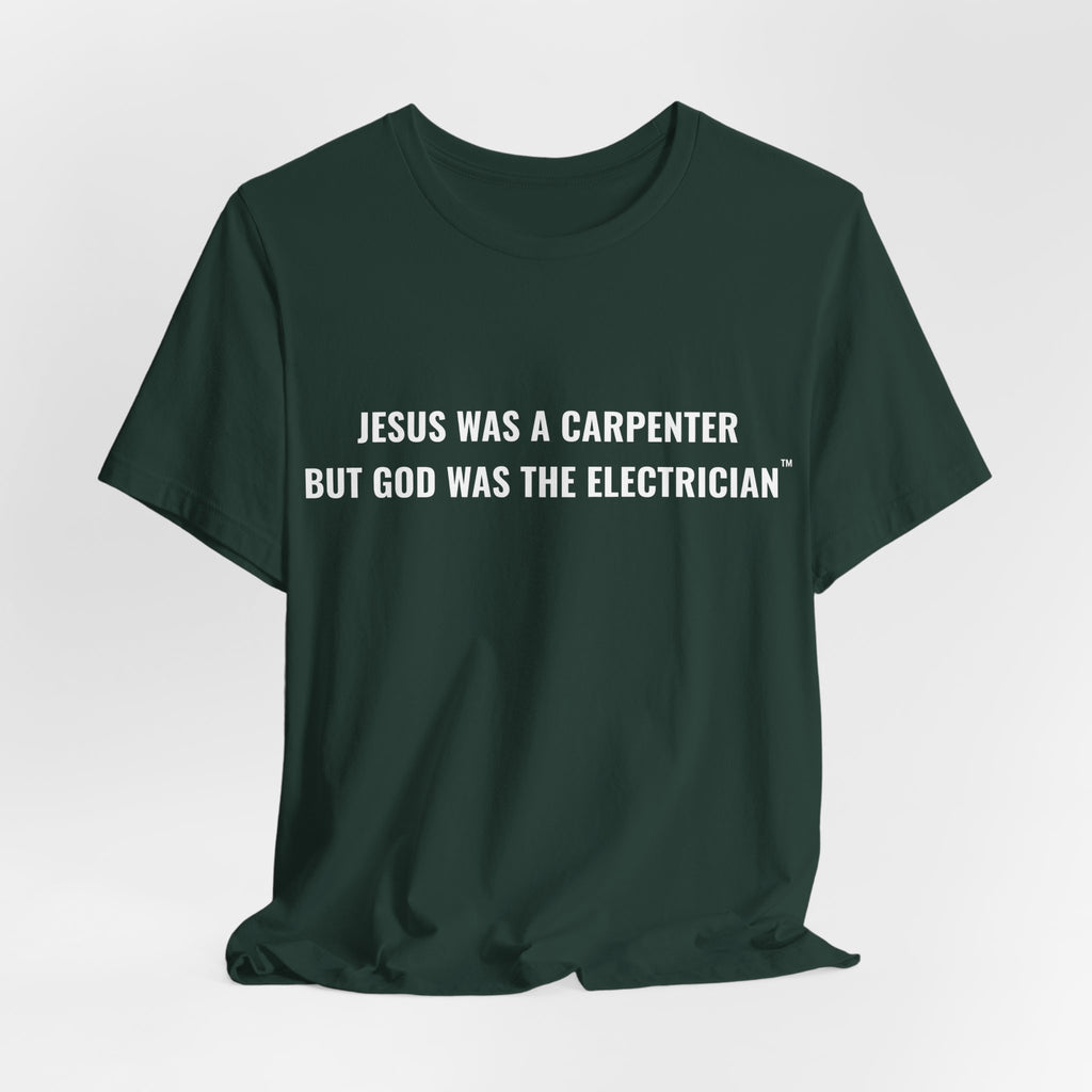 Jesus Was A Carpenter But God Was The Electrician Tee