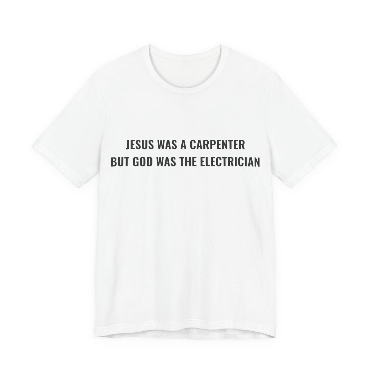 Jesus Was A Carpenter But God Was The Electrician Tee — Front Print