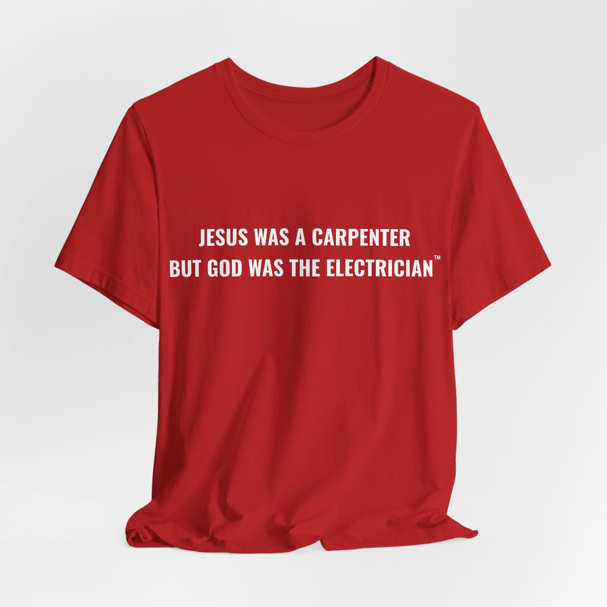 Jesus Was A Carpenter But God Was The Electrician Tee