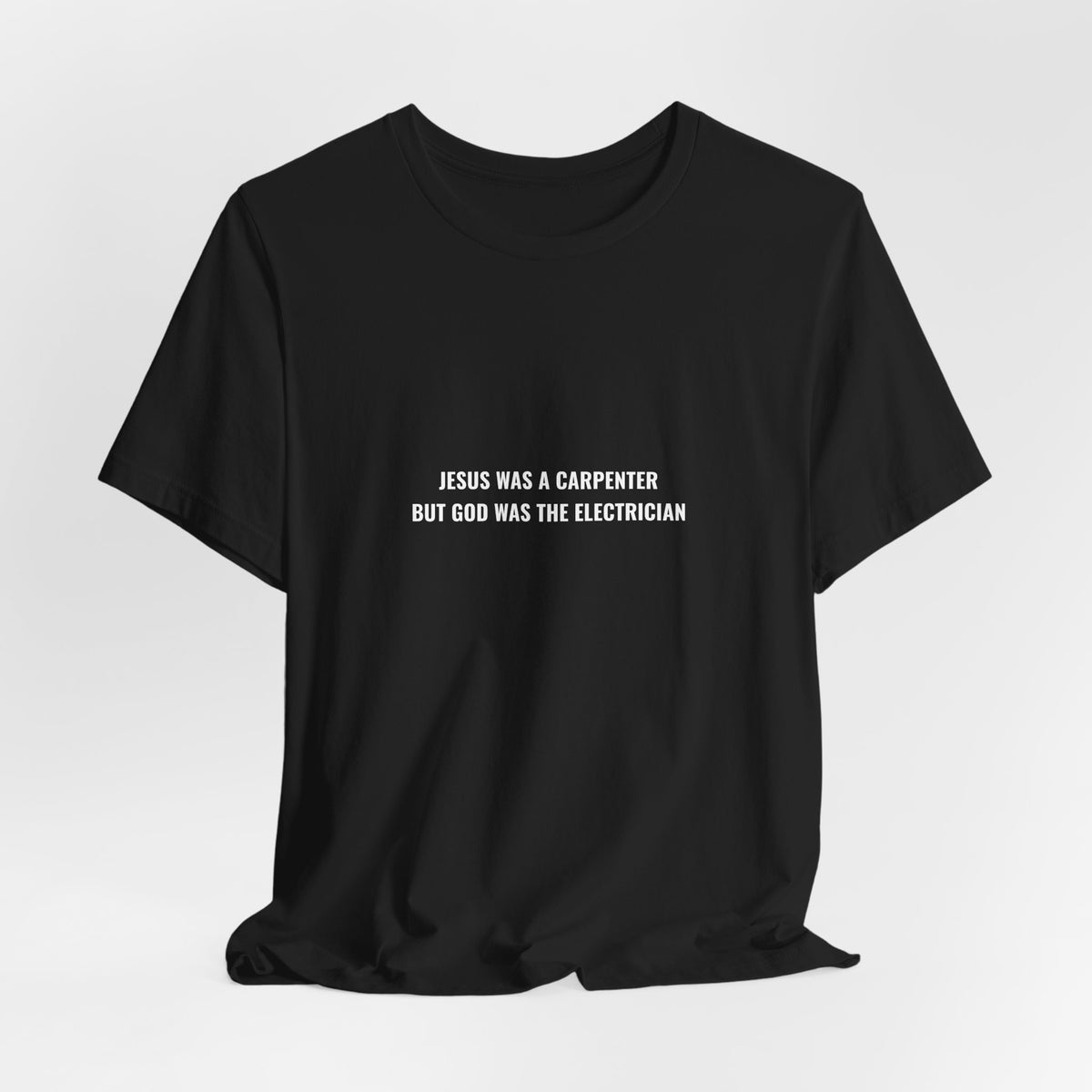 Jesus Was A Carpenter But God Was The Electrician Tee — Front Print