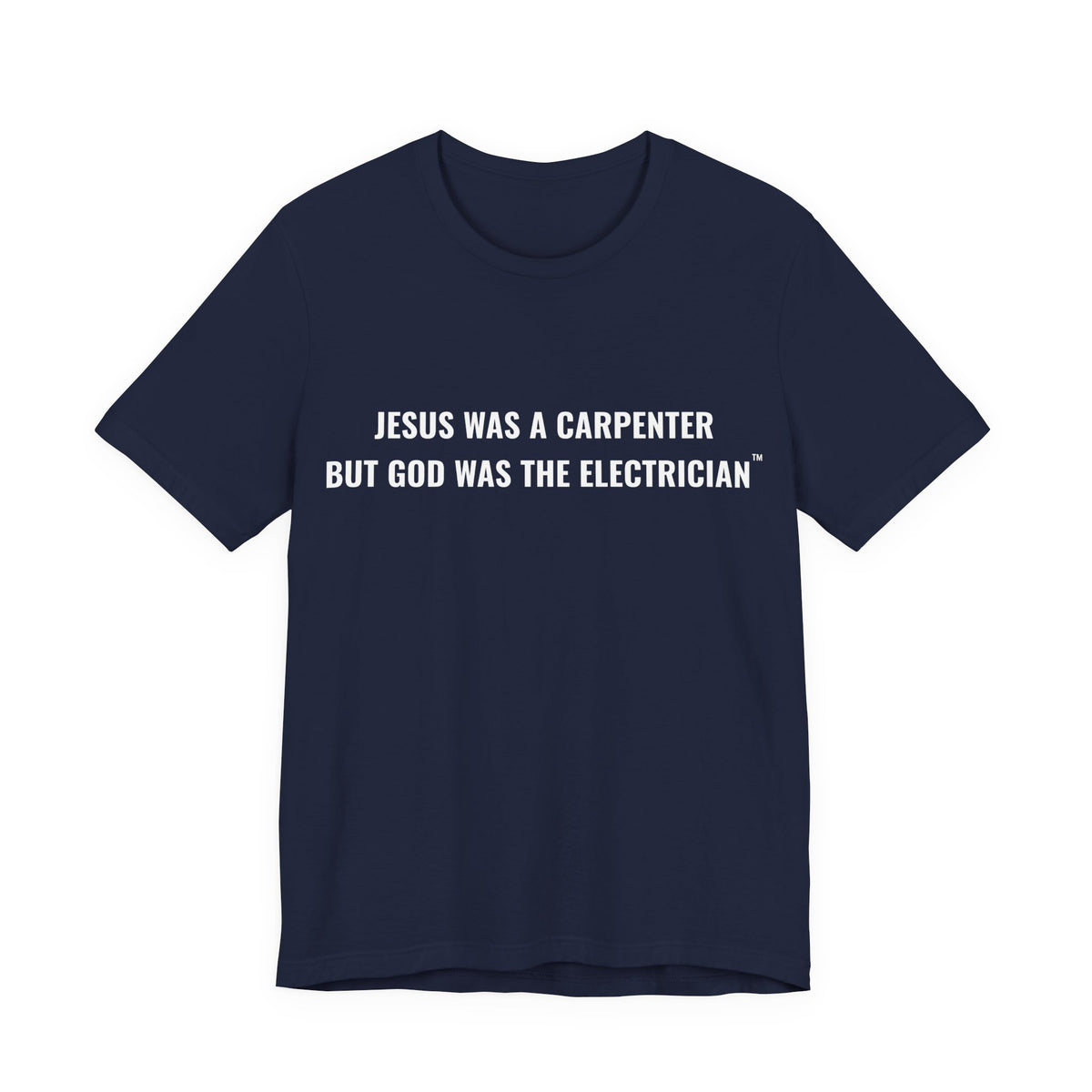 Jesus Was A Carpenter But God Was The Electrician Tee — Front Print