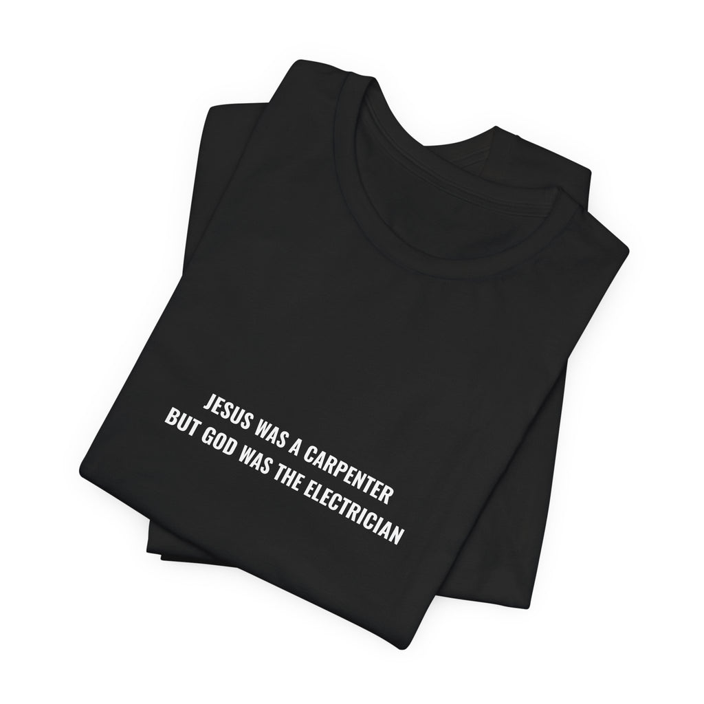 Jesus Was A Carpenter But God Was The Electrician Tee — Front Print