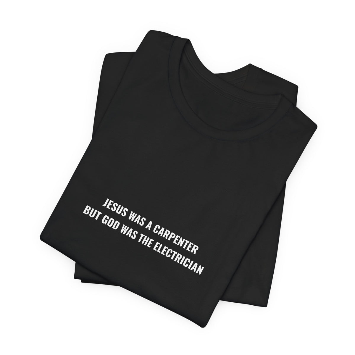 Jesus Was A Carpenter But God Was The Electrician Tee — Front Print