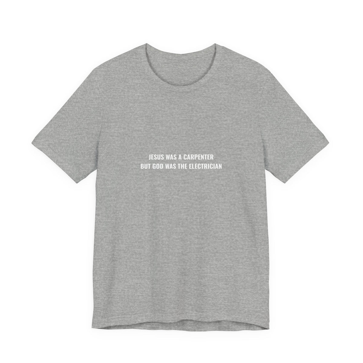 Jesus Was A Carpenter But God Was The Electrician Tee — Front Print