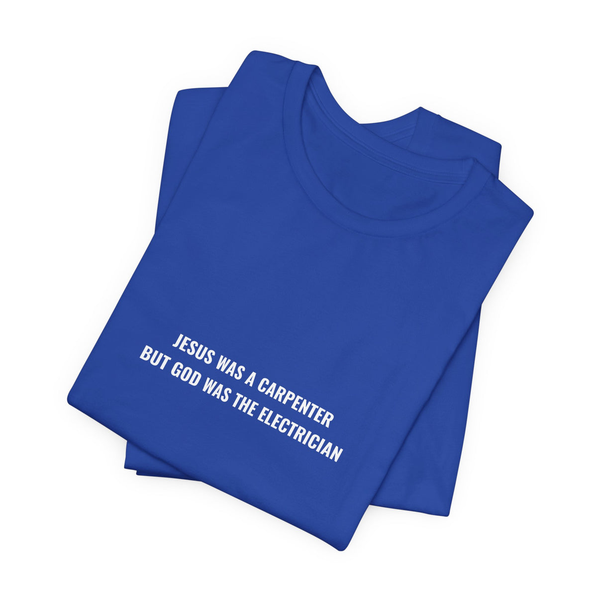 Jesus Was A Carpenter But God Was The Electrician Tee — Front Print